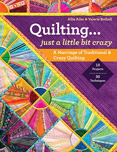 Quilting Just a Little Bit Crazy: A Marriage of Traditional Crazy Quilting
