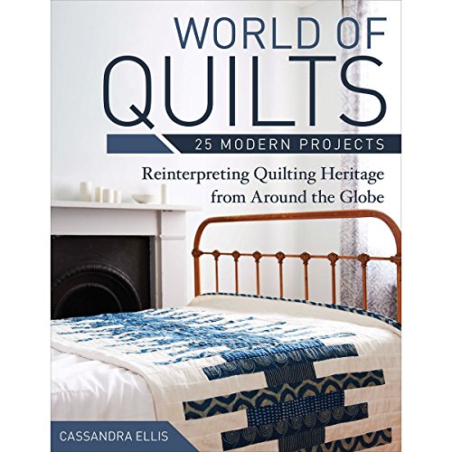 World of Quilts - 25 Modern Projects: Reinterpreting Quilting Heritage from Around the Globe