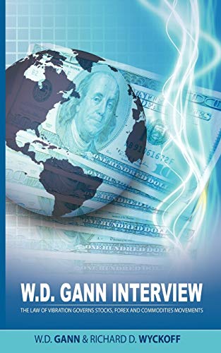 W.D. Gann Interview by Richard D. Wyckoff: The Law of Vibration Governs Stocks, Forex and Commodi...