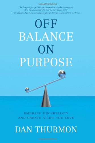 Off Balance on Purpose: Embrace Uncertainty and Create a Life You Love