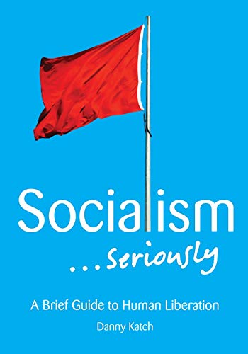 Socialism . Seriously : A Brief Guide to Human Liberation