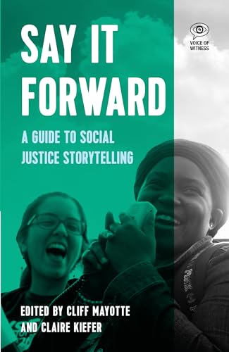 Say it Forward: A Guide to Social Justice Storytelling (Voice of Witness)