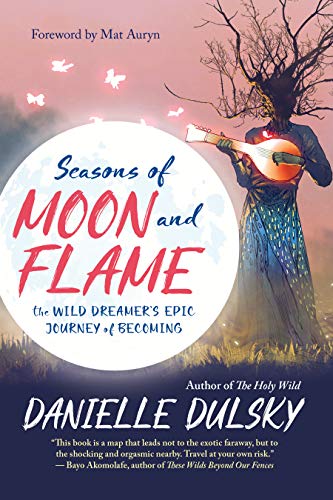 Seasons of Moon and Flame: The Wild Dreamer’s Epic Journey of Becoming