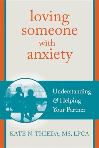 Loving Someone with Anxiety: Understanding and Helping Your Partner (The New Harbinger Loving Som...