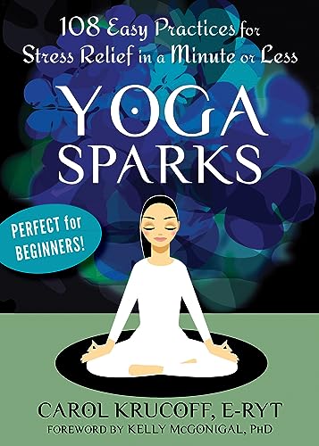 Yoga Sparks : 108 Easy Practices for Stress Relief in a Minute or Less