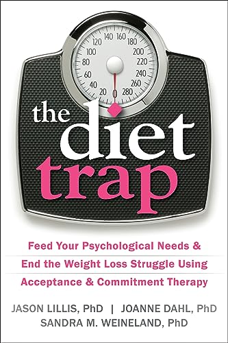 The Diet Trap: Feed Your Psychological Needs and End the Weight Loss Struggle Using Acceptance an...