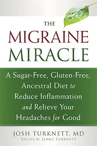 The Migraine Miracle: A Sugar-Free, Gluten-Free, Ancestral Diet to Reduce Inflammation and Reliev...