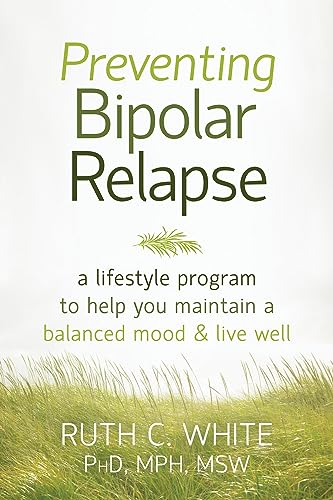 Preventing Bipolar Relapse: A Lifestyle Program to Help You Maintain a Balanced Mood & Live Well.