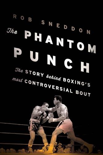 The Phantom Punch : The Story Behind Boxing's Most Controversial Bout