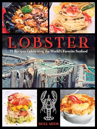Lobster: 75 Recipes Celebrating the Worlds Favorite Seafood