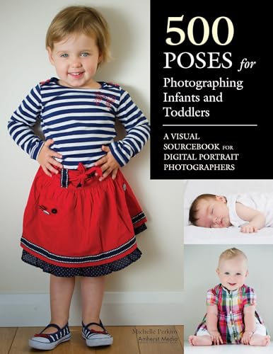500 Poses for Photographing Infants and Toddlers: A Visual Sourcebook for Digital Portrait Photographers
500 Poses for Photographing Infants and Toddlers: A Visual Sourcebook for Digital Portrait Photographers