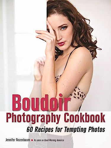 Boudoir Photography Cookbook, The : 60 Recipes for Tempting Photos