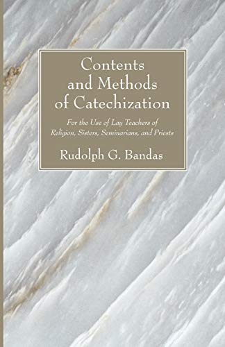 Contents and Methods of Catechization: For the Use of Lay Teachers of Religion, Sisters, Seminarians, and Priests