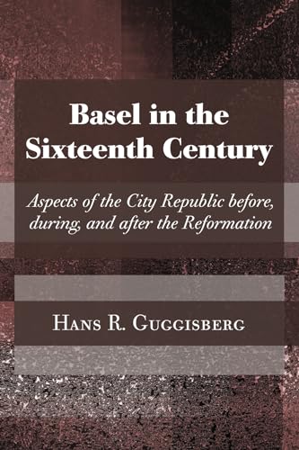 Basel in the Sixteenth Century: Aspects of the City Republic Before, During, and After the Reformation
Basel in the Sixteenth Century: Aspects of the City Republic Before, During, and After the Reformation