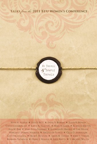 By Small & Simple Things: Talks from the 2011 Byu Women's Conference