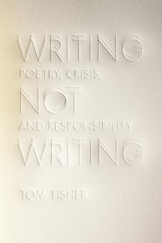 Writing Not Writing: Poetry, Crisis, and Responsibility (Contemp North American Poetry)