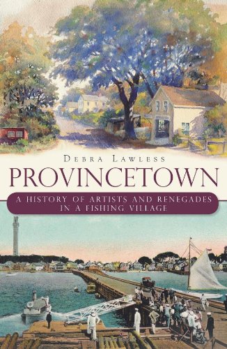 Provincetown : A History of Artists and Renegades in a Fishing Village