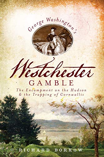 George Washington's Westchester Gamble: The Encampment on the Hudson and the Trapping of Cornwallis (Paperback or Softback)
George Washington's Westchester Gamble: The Encampment on the Hudson and the Trapping of Cornwallis (Paperback or Softback)