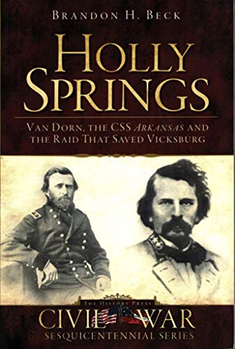 Holly Springs:: Van Dorn, the CSS Arkansas and the Raid That Saved Vicksburg (Civil War Series) [...