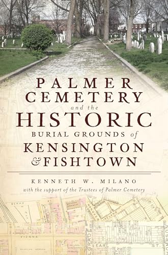 Palmer Cemetery and the Historic Burial Grounds of Kensington & Fishtown