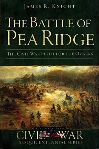 The Battle of Pea Ridge: The Civil War Fight for the Ozarks (Civil War Series)