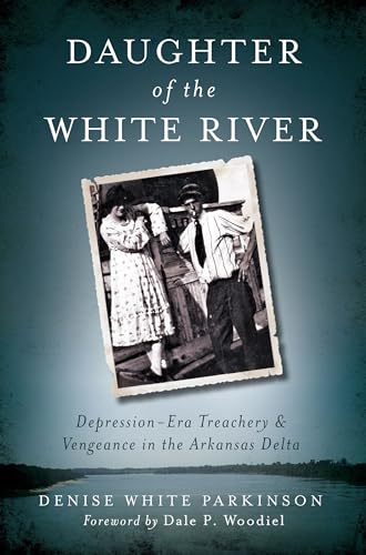 Daughter of the White River:: Depression-Era Treachery and Vengeance in the Arkansas Delta (True ...