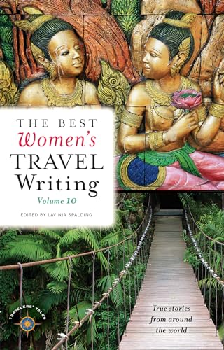 The Best Women's Travel Writing, Volume 10: True Stories from Around the World (Best Women's Trav...