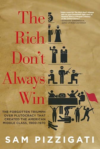 The Rich Don't Always Win: The Forgotten Triumph over Plutocracy that Created the American Middle Class, 1900-1970
The Rich Don't Always Win: The Forgotten Triumph over Plutocracy that Created the American Middle Class, 1900-1970