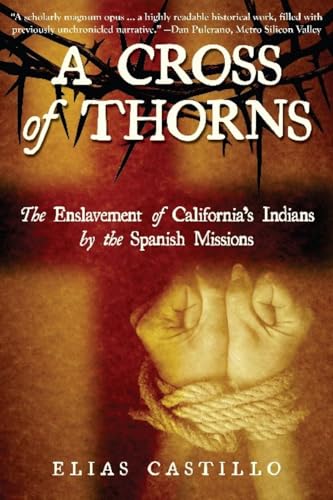 A Cross of Thorns: The Enslavement of Californiaâs Indians by the Spanish Missions
A Cross of Thorns: The Enslavement of Californiaâs Indians by the Spanish Missions