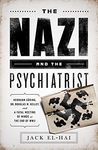 The Nazi and the Psychiatrist: Hermann Göring, Dr. Douglas M. Kelley, and a Fatal Meeting of Mind...