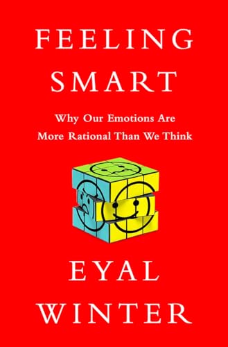 Feeling Smart: Why Our Emotions Are More Rational Than We Think (inscribed)