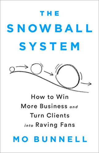The Snowball System : How to Win More Business and Turn Clients into Raving Fans