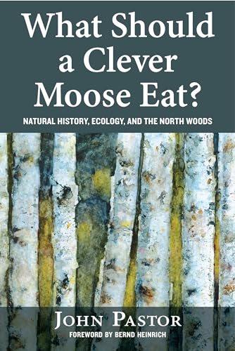 What Should a Clever Moose Eat: Natural History, Ecology, and the North Woods
What Should a Clever Moose Eat: Natural History, Ecology, and the North Woods