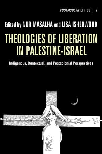 Theologies of Liberation in Palestine-Israel: Indigenous, Contextual, and Postcolonial Perspectives (Postmodern Ethics)
Theologies of Liberation in Palestine-Israel: Indigenous, Contextual, and Postcolonial Perspectives (Postmodern Ethics)