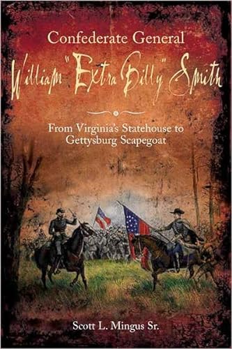 CONFEDERATE GENERAL WILLIAM " EXTRA BILLY " SMITH From Virginia's Statehuse to Gettysburg Scapegoat