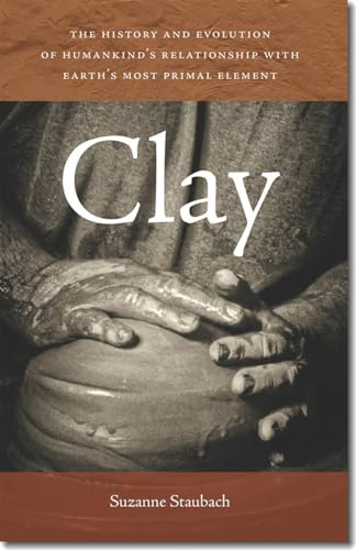 Clay : The History and Evolution of Humankind's Relationship With Earth's Most Primal Element
Clay : The History and Evolution of Humankind's Relationship With Earth's Most Primal Element