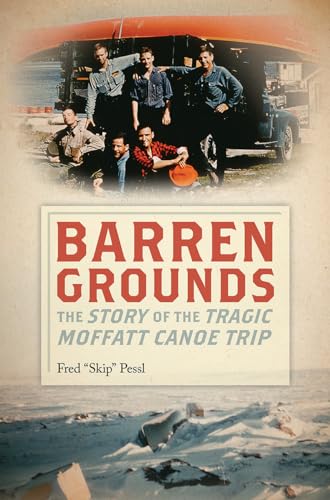 Barren Grounds: The Story of the Tragic Moffatt Canoe Trip.