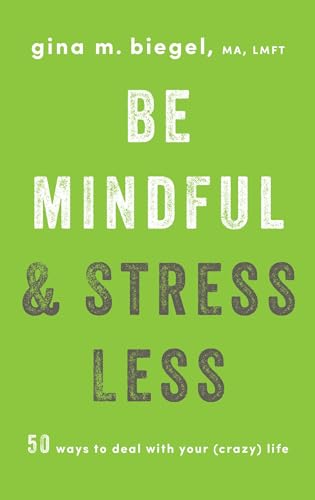 Be Mindful & Stress Less : 50 ways to deal with your (crazy) life