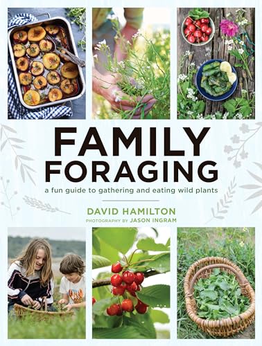 Family Foraging : A Fun Guide to Gathering and Eating Wild Plants