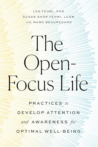 The Open-Focus Life: Practices to Develop Attention and Awareness for Optimal Well-Being
The Open-Focus Life: Practices to Develop Attention and Awareness for Optimal Well-Being