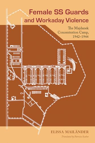 Female SS Guards and Workaday Violence: The Majdanek Concentration Camp, 1942-1944
Female SS Guards and Workaday Violence: The Majdanek Concentration Camp, 1942-1944