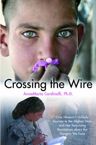 Crossing the Wire : One Woman's Journey Into the Hidden Dangers of the Afghan War