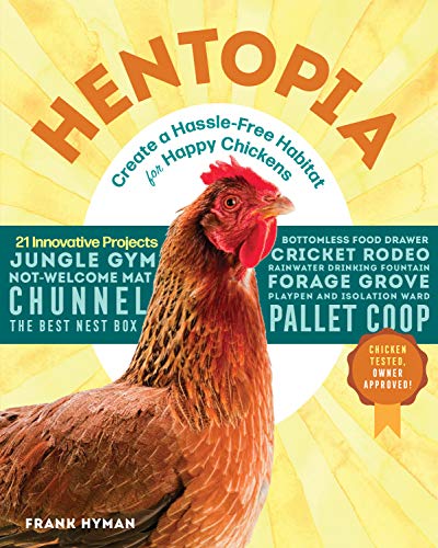 Hentopia : Create a Hassle-Free Habitat for Happy Chickens: 21 Innovative Projects