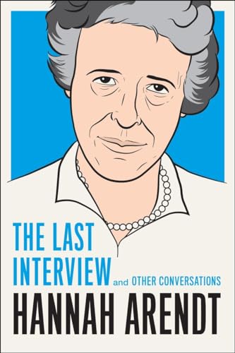 Hannah Arendt: The Last Interview: And Other Conversations (The Last Interview Series)