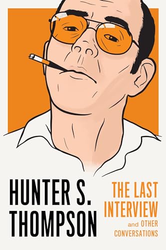 Hunter S. Thompson : The Last Interview and Other Conversations