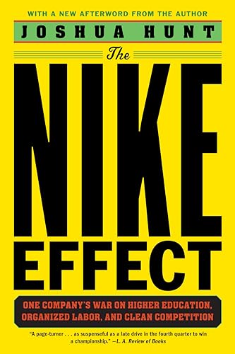 The Nike Effect: One Company s War on Higher Education, Organized Labor, and Clean Competition
The Nike Effect: One Company s War on Higher Education, Organized Labor, and Clean Competition
