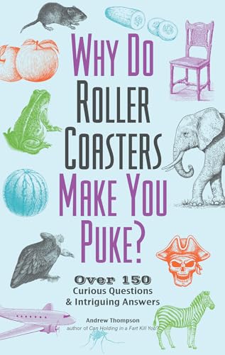 Why Do Roller Coasters Make You Puke: Over 150 Curious Questions and Intriguing Answers (Fascinating Bathroom Readers)
Why Do Roller Coasters Make You Puke: Over 150 Curious Questions and Intriguing Answers (Fascinating Bathroom Readers)