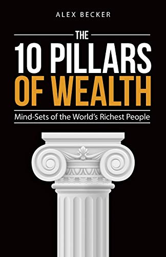 10 Pillars of Wealth : Mind-Sets of the World's Richest People