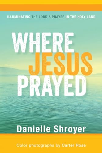 Where Jesus Prayed: Illuminating the Lords Prayer in the Holy Land