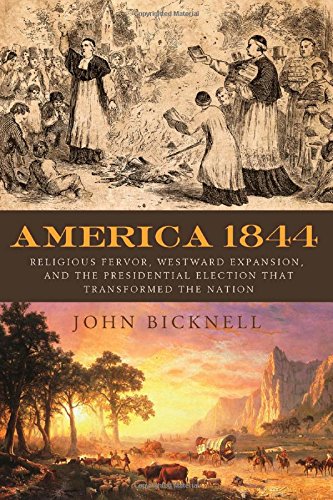America 1844: Religious Fervor, Westward Expansion, and the Presidential Election That Transforme...